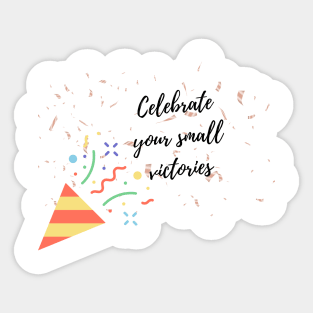 Celebrate your small victories Sticker